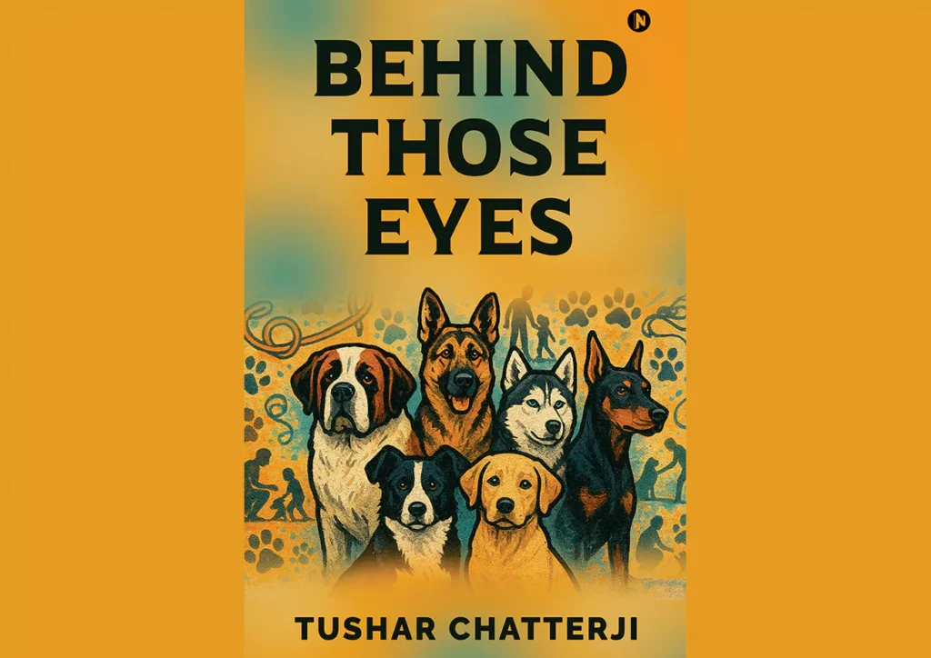 Behind Those Eyes: Tushar Chatterji Invites Readers into the Emotional World of Dogs